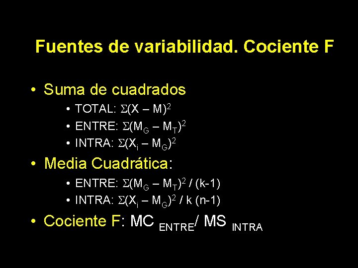 Fuentes de variabilidad. Cociente F • Suma de cuadrados • TOTAL: (X – M)2