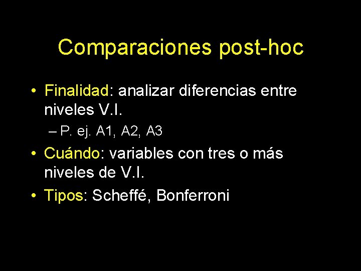 Comparaciones post-hoc • Finalidad: analizar diferencias entre niveles V. I. – P. ej. A