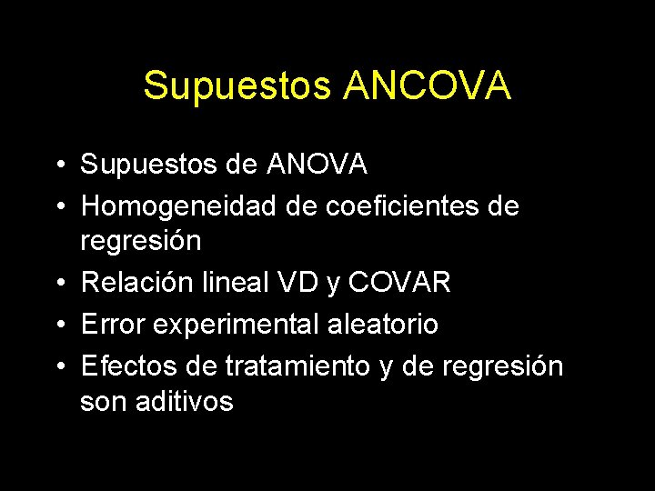 Supuestos ANCOVA • Supuestos de ANOVA • Homogeneidad de coeficientes de regresión • Relación