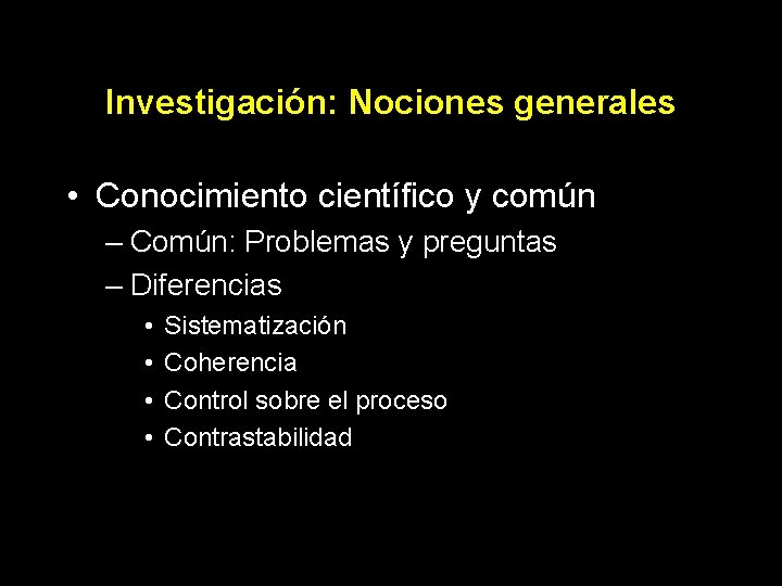 Investigación: Nociones generales • Conocimiento científico y común – Común: Problemas y preguntas –