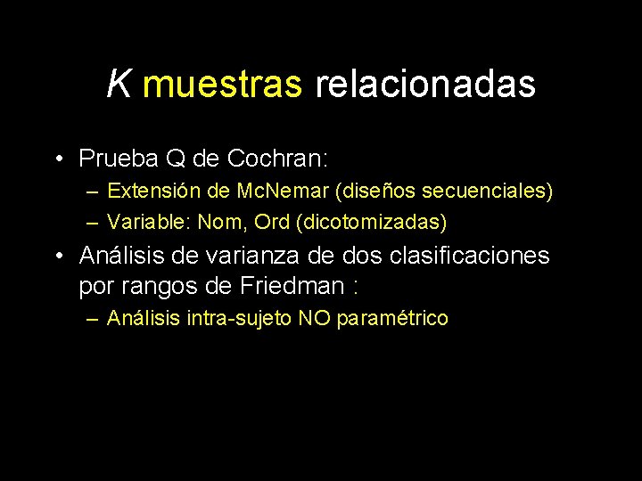 K muestras relacionadas • Prueba Q de Cochran: – Extensión de Mc. Nemar (diseños