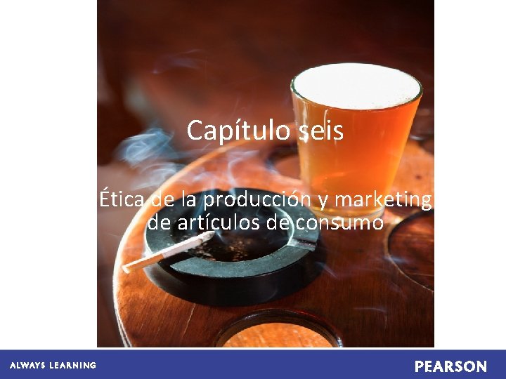 Capítulo seis Ética de la producción y marketing de artículos de consumo 