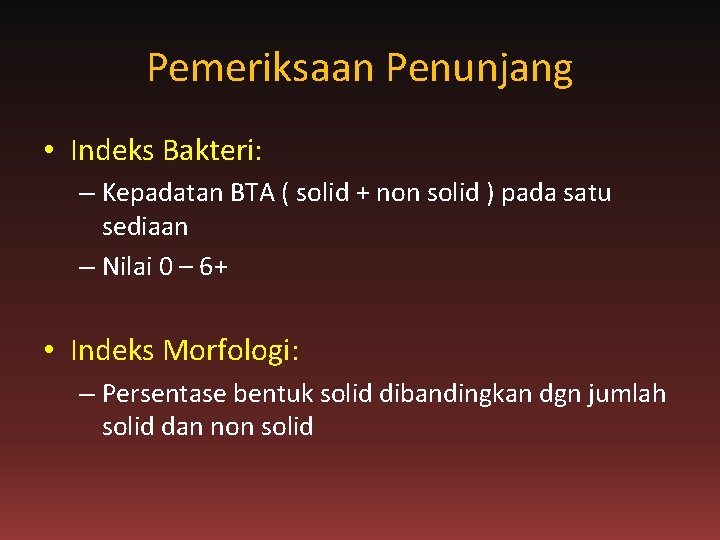 Pemeriksaan Penunjang • Indeks Bakteri: – Kepadatan BTA ( solid + non solid )