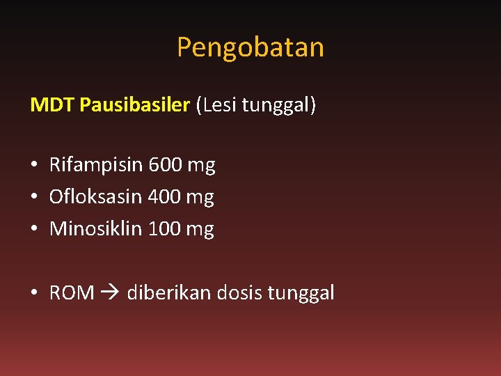 Pengobatan MDT Pausibasiler (Lesi tunggal) • Rifampisin 600 mg • Ofloksasin 400 mg •