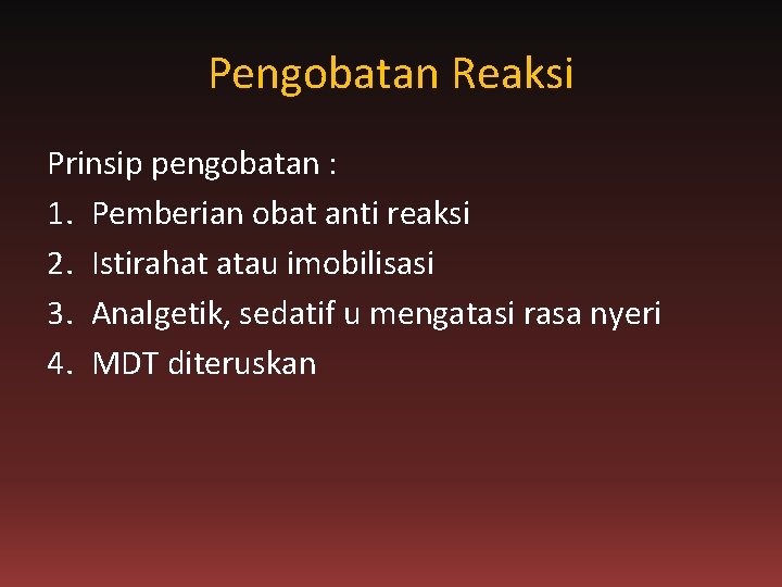 Pengobatan Reaksi Prinsip pengobatan : 1. Pemberian obat anti reaksi 2. Istirahat atau imobilisasi