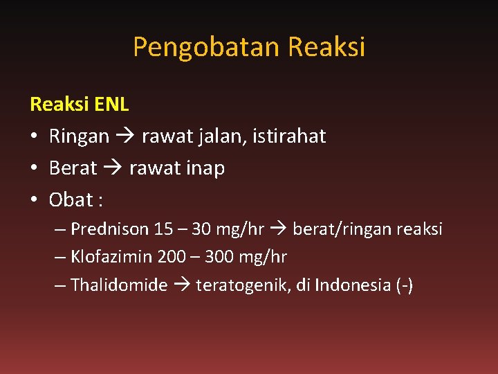 Pengobatan Reaksi ENL • Ringan rawat jalan, istirahat • Berat rawat inap • Obat