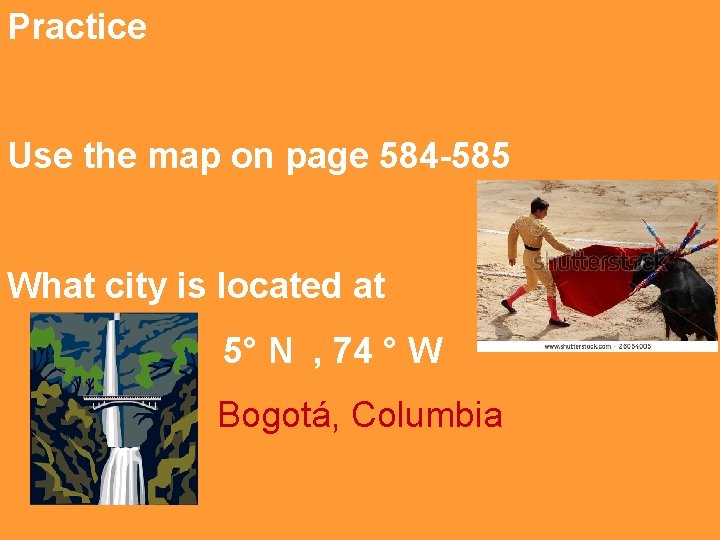 Practice Use the map on page 584 -585 What city is located at 5°