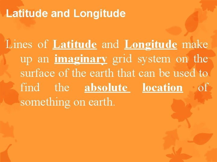 Latitude and Longitude Lines of Latitude and Longitude make up an imaginary grid system