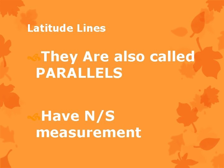 Latitude Lines They Are also called PARALLELS Have N/S measurement 