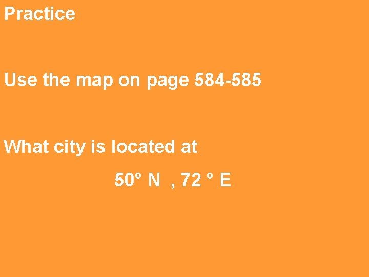 Practice Use the map on page 584 -585 What city is located at 50°
