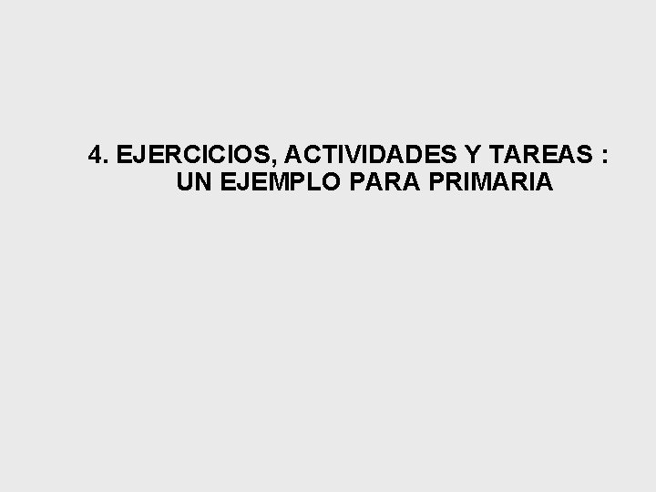 4. EJERCICIOS, ACTIVIDADES Y TAREAS : UN EJEMPLO PARA PRIMARIA 4. EJERCICIOS, ACTIVIDADES Y TAREAS : UN EJEMPLO PARA PRIMARIA