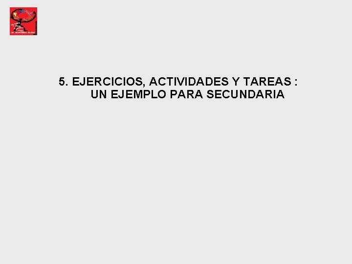 5. EJERCICIOS, ACTIVIDADES Y TAREAS : UN EJEMPLO PARA SECUNDARIA 5. EJERCICIOS, ACTIVIDADES Y TAREAS : UN EJEMPLO PARA SECUNDARIA