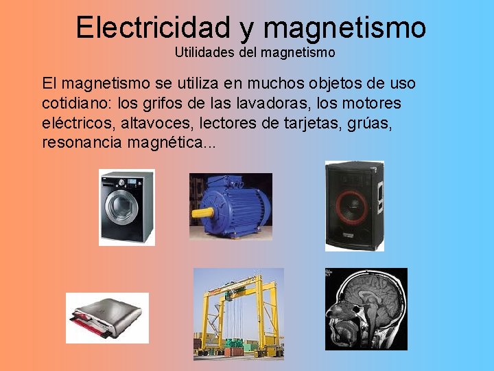 Electricidad y magnetismo Utilidades del magnetismo El magnetismo se utiliza en muchos objetos de