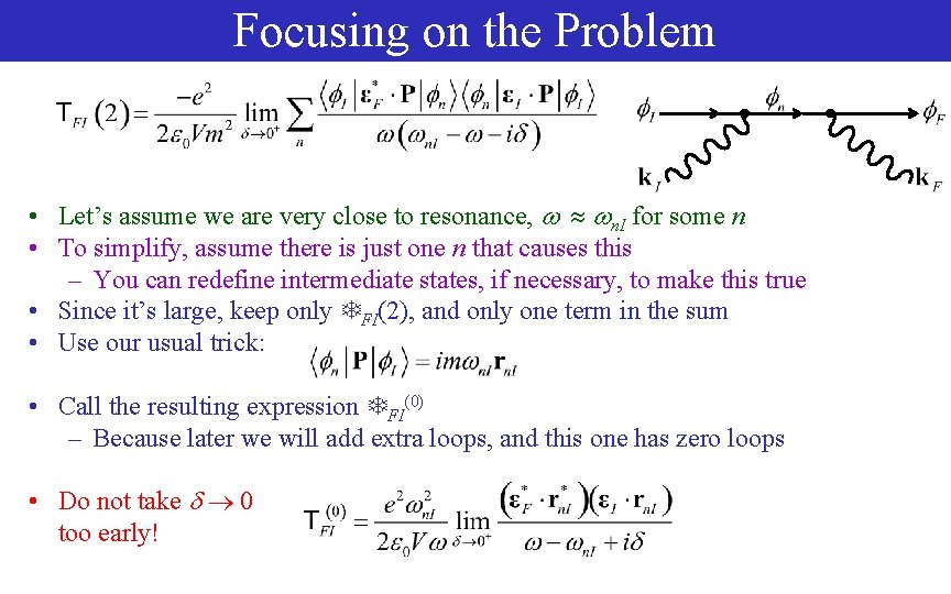 Focusing on the Problem • Let’s assume we are very close to resonance, n.