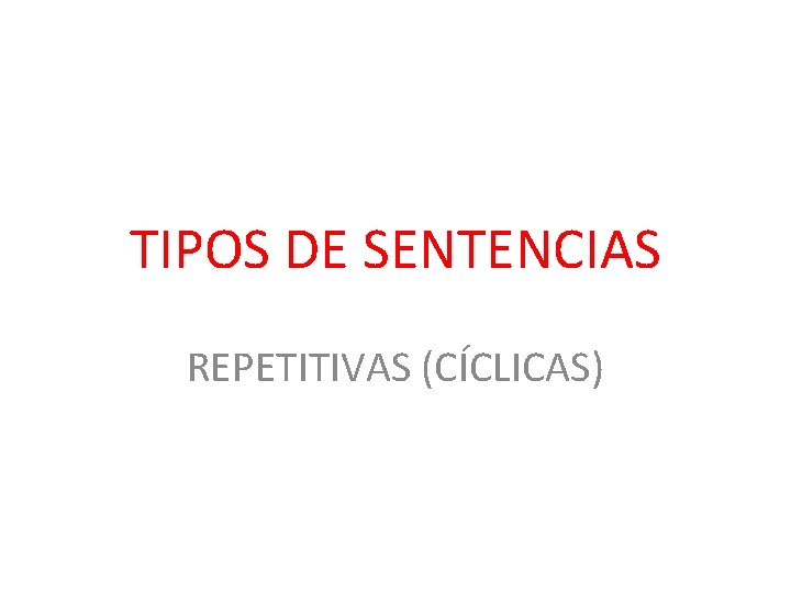 TIPOS DE SENTENCIAS REPETITIVAS (CÍCLICAS) 