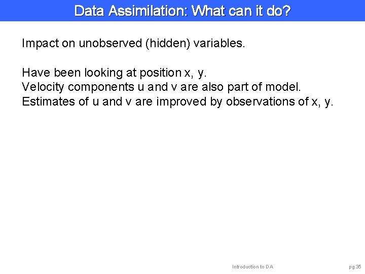 Data Assimilation: What can it do? Impact on unobserved (hidden) variables. Have been looking