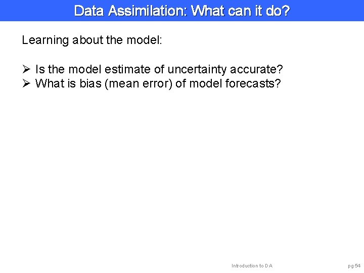 Data Assimilation: What can it do? Learning about the model: Ø Is the model