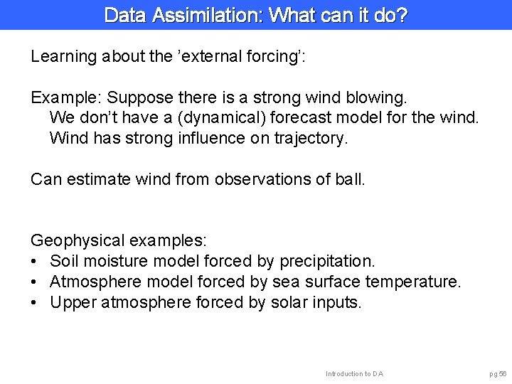 Data Assimilation: What can it do? Learning about the ’external forcing’: Example: Suppose there