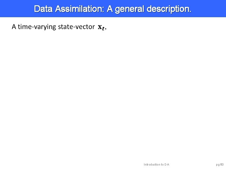 Data Assimilation: A general description. Introduction to DA pg 60 