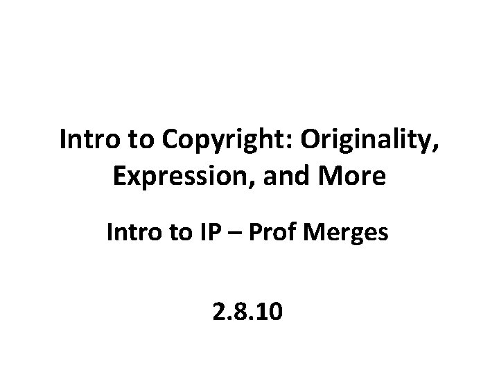 Intro to Copyright: Originality, Expression, and More Intro to IP – Prof Merges 2.