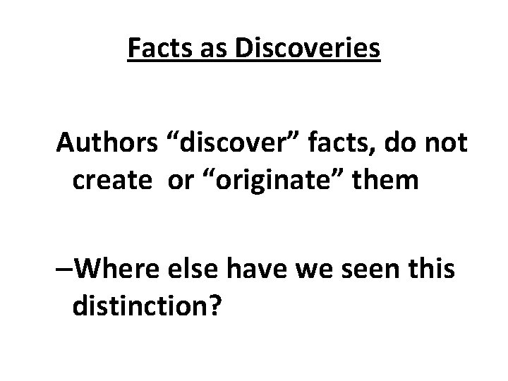 Facts as Discoveries Authors “discover” facts, do not create or “originate” them –Where else