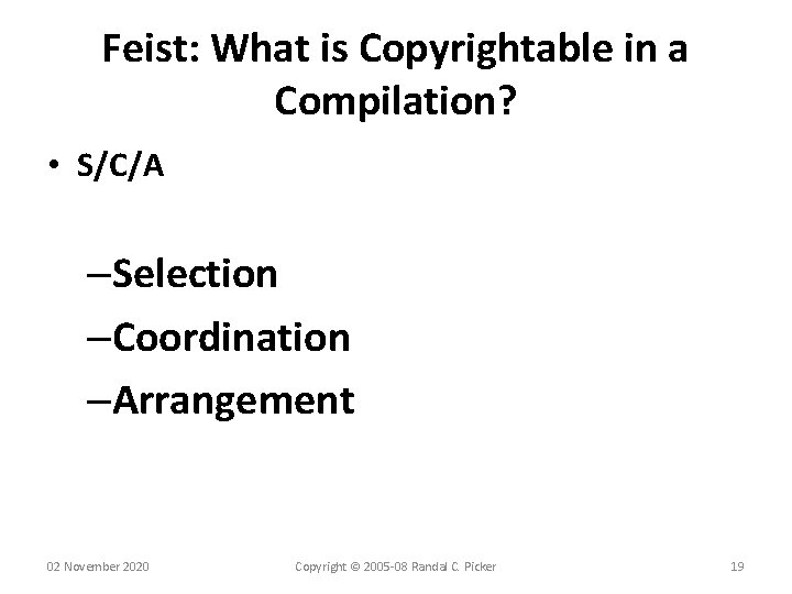 Feist: What is Copyrightable in a Compilation? • S/C/A –Selection –Coordination –Arrangement 02 November