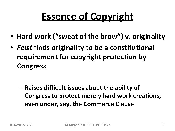 Essence of Copyright • Hard work (“sweat of the brow”) v. originality • Feist