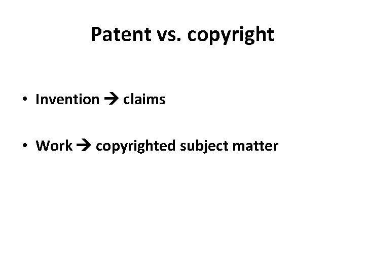 Patent vs. copyright • Invention claims • Work copyrighted subject matter 