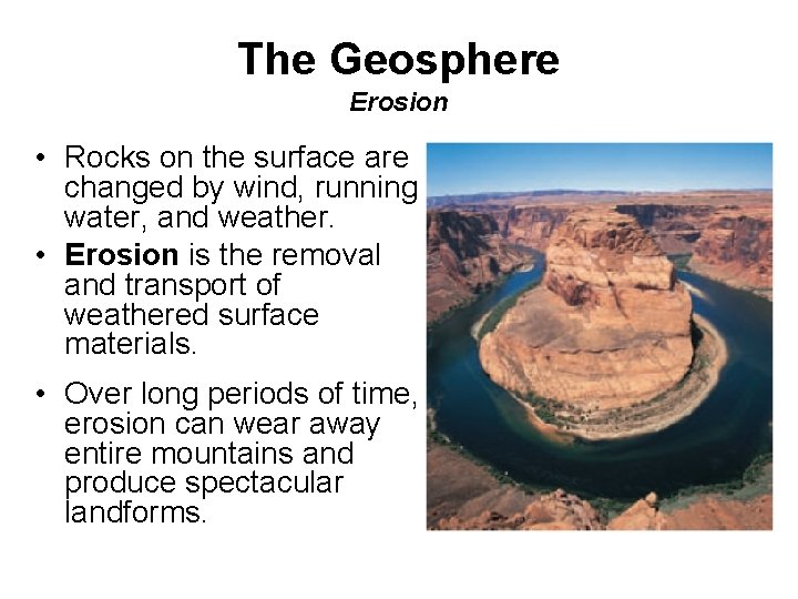 The Geosphere Erosion • Rocks on the surface are changed by wind, running water,