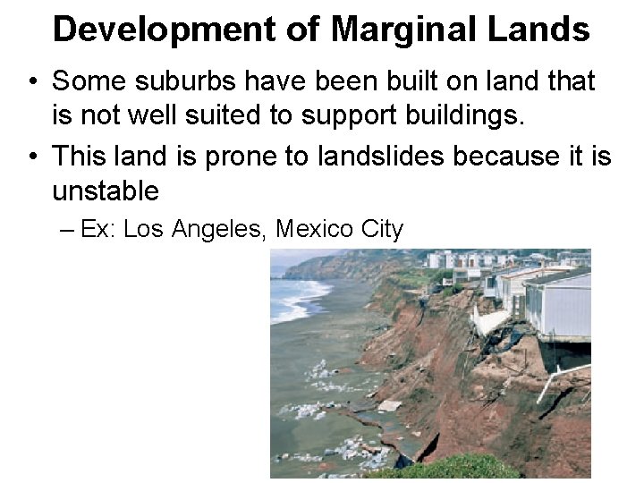Development of Marginal Lands • Some suburbs have been built on land that is