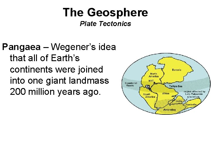 The Geosphere Plate Tectonics Pangaea – Wegener’s idea that all of Earth’s continents were