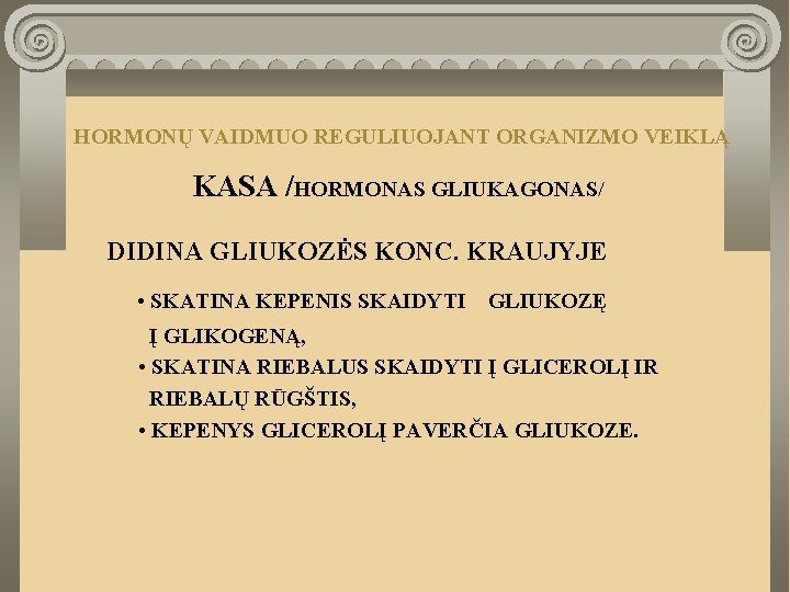 HORMONŲ VAIDMUO REGULIUOJANT ORGANIZMO VEIKLĄ KASA /HORMONAS GLIUKAGONAS/ DIDINA GLIUKOZĖS KONC. KRAUJYJE • SKATINA