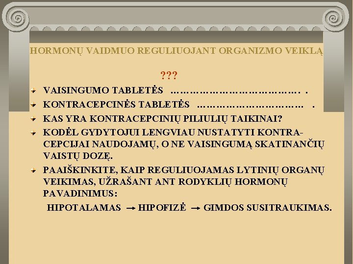 HORMONŲ VAIDMUO REGULIUOJANT ORGANIZMO VEIKLĄ ? ? ? VAISINGUMO TABLETĖS …………………. . KONTRACEPCINĖS TABLETĖS