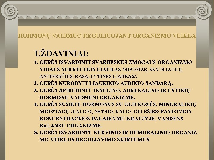 HORMONŲ VAIDMUO REGULIUOJANT ORGANIZMO VEIKLĄ UŽDAVINIAI: 1. GEBĖS IŠVARDINTI SVARBESNES ŽMOGAUS ORGANIZMO VIDAUS SEKRECIJOS