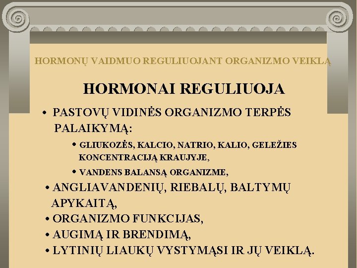 HORMONŲ VAIDMUO REGULIUOJANT ORGANIZMO VEIKLĄ HORMONAI REGULIUOJA • PASTOVŲ VIDINĖS ORGANIZMO TERPĖS PALAIKYMĄ: •