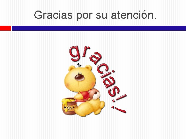 Gracias por su atención. 