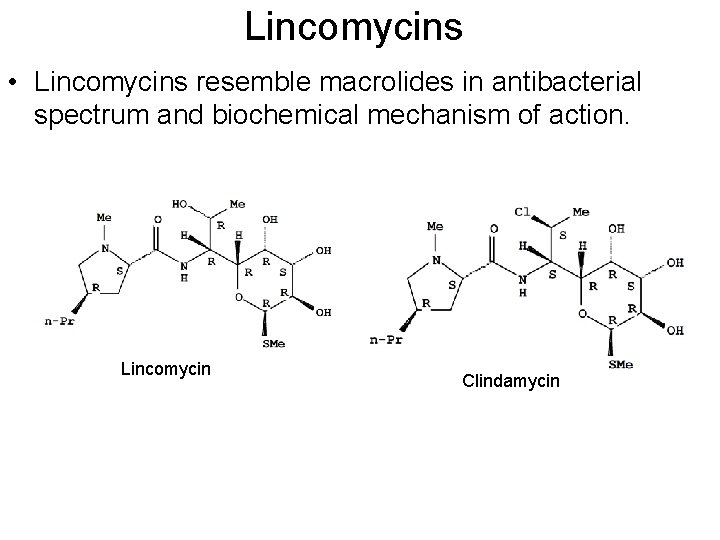 Lincomycins • Lincomycins resemble macrolides in antibacterial spectrum and biochemical mechanism of action. Lincomycin