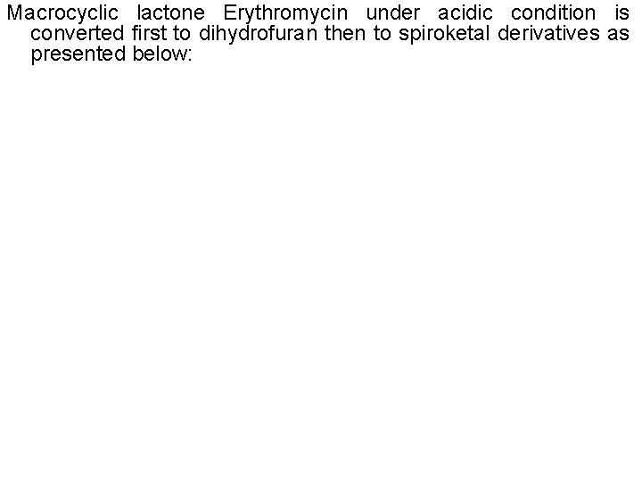 Macrocyclic lactone Erythromycin under acidic condition is converted first to dihydrofuran then to spiroketal