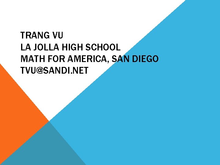 TRANG VU LA JOLLA HIGH SCHOOL MATH FOR AMERICA, SAN DIEGO TVU@SANDI. NET 
