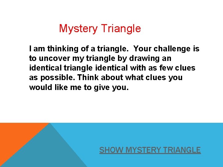 Mystery Triangle I am thinking of a triangle. Your challenge is to uncover my