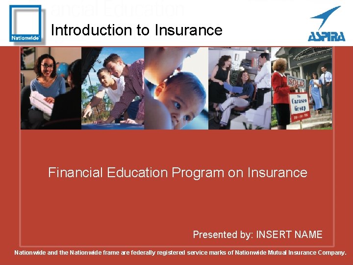 Introduction to Insurance Financial Education Program on Insurance Presented by: INSERT NAME Nationwide and