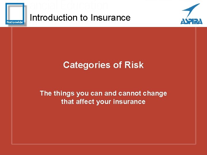 Introduction to Insurance Categories of Risk The things you can and cannot change that