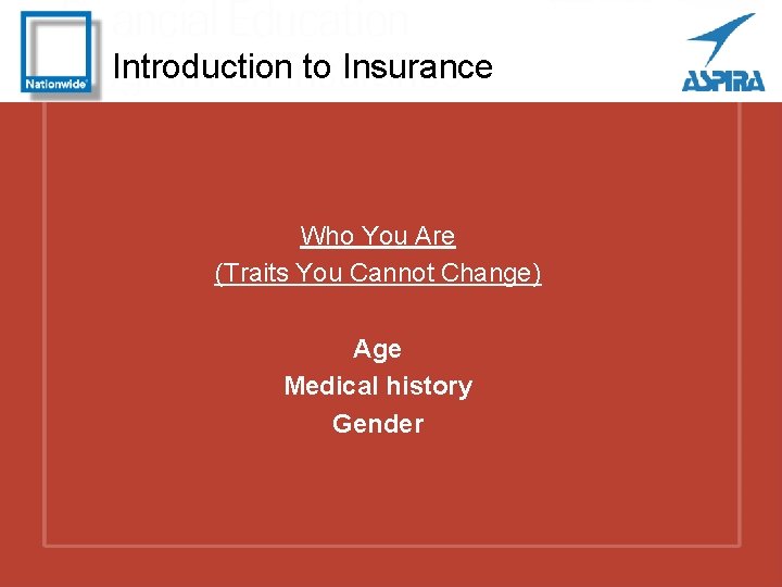 Introduction to Insurance Who You Are (Traits You Cannot Change) Age Medical history Gender