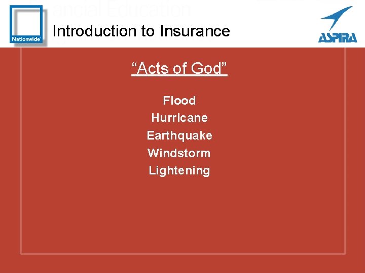 Introduction to Insurance “Acts of God” Flood Hurricane Earthquake Windstorm Lightening 