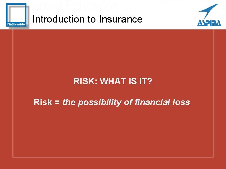 Introduction to Insurance RISK: WHAT IS IT? Risk = the possibility of financial loss