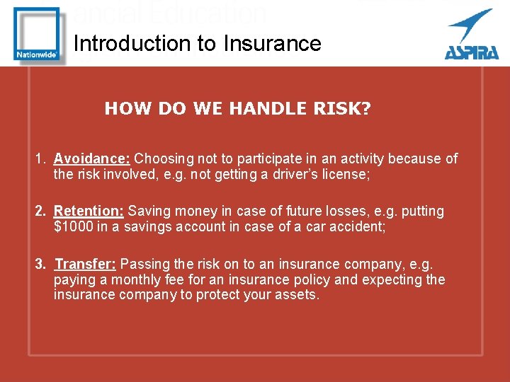 Introduction to Insurance HOW DO WE HANDLE RISK? 1. Avoidance: Choosing not to participate