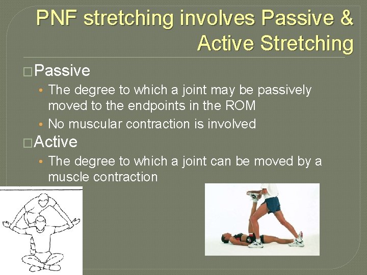 PNF stretching involves Passive & Active Stretching �Passive • The degree to which a