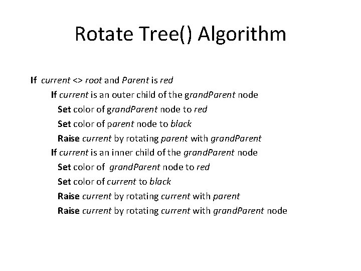 Rotate Tree() Algorithm If current <> root and Parent is red If current is