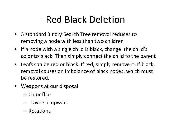 Red Black Deletion • A standard Binary Search Tree removal reduces to removing a