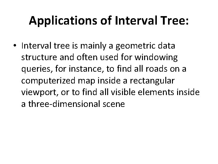 Applications of Interval Tree: • Interval tree is mainly a geometric data structure and